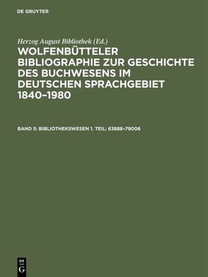 Wolfenbütteler Bibliographie zur Geschichte des Buchwesens im deutschen… / Bibliothekswesen 1. Teil: 63888–79006 von Fricke,  Cornelia, Herzog August Bibliothek, Raabe,  Paul, Weyrauch,  Erdmann