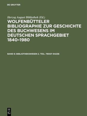 Wolfenbütteler Bibliographie zur Geschichte des Buchwesens im deutschen… / Bibliothekswesen 2. Teil: 79007–94236 von Fricke,  Cornelia, Herzog August Bibliothek, Raabe,  Paul, Weyrauch,  Erdmann