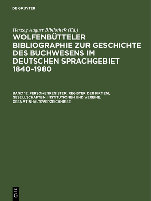 Wolfenbütteler Bibliographie zur Geschichte des Buchwesens im deutschen… / Personenregister. Register der Firmen, Gesellschaften, Institutionen und Vereine. Gesamtinhaltsverzeichnisse von Fricke,  Cornelia, Herzog August Bibliothek, Raabe,  Paul, Weyrauch,  Erdmann