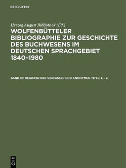 Wolfenbütteler Bibliographie zur Geschichte des Buchwesens im deutschen… / Register der Verfasser und anonymen Titel: L – Z von Fricke,  Cornelia, Herzog August Bibliothek, Raabe,  Paul, Weyrauch,  Erdmann