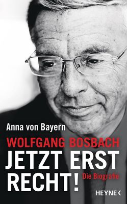 Wolfgang Bosbach: Jetzt erst recht! von von Bayern,  Anna