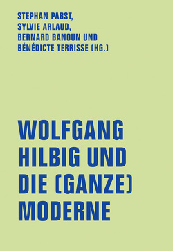 Wolfgang Hilbig und die (ganze) Moderne von Arlaud,  Sylvie, Banoun,  Bernard, Bott,  Marie-Luise, Emmerich,  Wolfgang, Engler,  Wolfgang, Gansel,  Carsten, Hähnel-Mesnard,  Carola, Jablkowska,  Joanna, Lartillot,  Françoise, Matuschek,  Stefan, Opitz,  Michael, Ostheimer,  Michael, Pabst,  Stephan, Terrisse,  Bénédicte