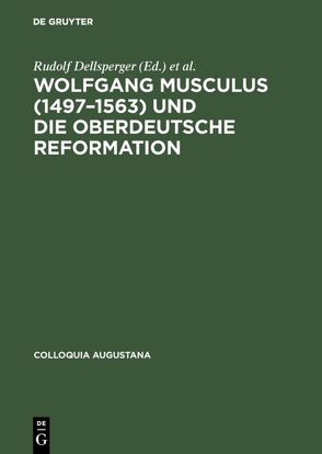 Wolfgang Musculus (1497-1563) und die oberdeutsche Reformation von Dellsperger,  Rudolf, Freudenberger,  Rudolf, Weber,  Wolfgang E. J.