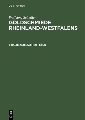 Wolfgang Scheffler: Goldschmiede Rheinland-Westfalens / Aachen – Köln von Scheffler,  Wolfgang