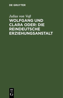 Wolfgang und Clara oder: Die reindeutsche Erziehungsanstalt von Voss,  Julius von