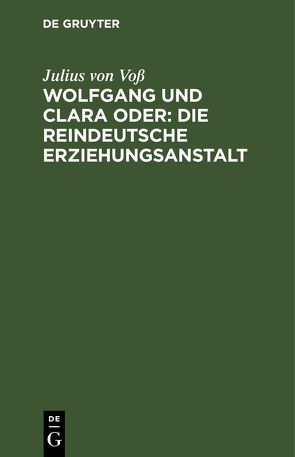 Wolfgang und Clara oder: Die reindeutsche Erziehungsanstalt von Voss,  Julius von