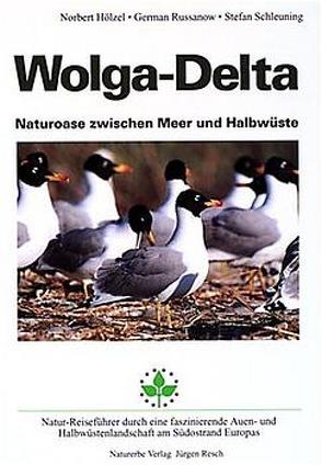 Wolga – Delta – Naturoase zwischen Meer und Halbwüste von Hölzel,  Norbert, Hutter,  Claus P, Resch,  Jürgen, Russanow,  German, Schleuning,  Stefan