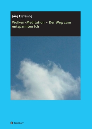 Wolken-Meditation – Der Weg zum entspannten Ich von Eggeling,  Jörg