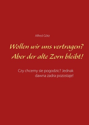 Wollen wir uns vertragen? Aber der alte Zorn bleibt! von Goetz,  Alfred