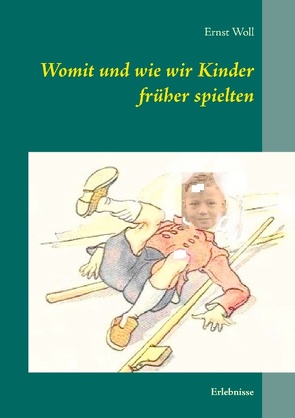 Womit und wie wir Kinder früher spielten von Woll,  Ernst