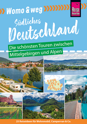 Womo & weg: Südliches Deutschland – Die schönsten Touren zwischen Mittelgebirgen und Alpen von Fort,  Daniel, Friedrich,  Ines, Gölz,  Gaby, Nielitz-Hart,  Lilly, Nolles-Lorscheider,  Katja, Roeske,  Marko, Scheu,  Thilo