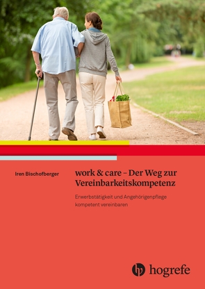 work & care – Der Weg zur Vereinbarkeitskompetenz von Bischofberger,  Iren