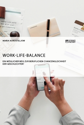 Work-Life-Balance. Ein möglicher Weg zur beruflichen Chancengleichheit der Geschlechter? von Korosteljow,  Maria