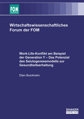 Work-Life-Konflikt am Beispiel der Generation Y – Das Potenzial des Salutogenesemodells zur Gesundheitserhaltung von Brackhahn,  Ellen