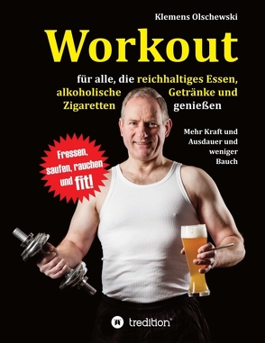 Workout für alle, die reichhaltiges Essen, alkoholische Getränke und Zigaretten genießen von Olschewski,  Klemens