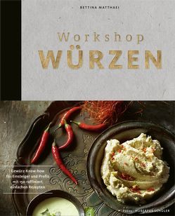 Workshop Würzen – Gewürz-Know-how für Einsteiger und Profis mit über 200 raffiniert einfachen Rezepten von Matthaei,  Bettina, Schüler,  Hubertus