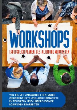 Workshops erfolgreich planen, gestalten und moderieren: Wie Sie mit einfachen Strategien zielorientierte und agile Konzepte entwickeln und überzeugende Lösungen erarbeiten von Prawitz,  Markus