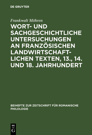 Wort- und sachgeschichtliche Untersuchungen an französischen landwirtschaftlichen Texten, 13., 14. und 18. Jahrhundert von Möhren,  Frankwalt