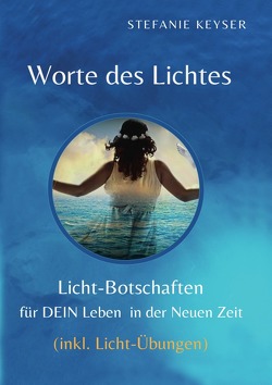 Worte des Lichtes / Worte des Lichtes – „Lichtbotschaften für DEIN Leben in der Neuen Zeit“ von Keyser,  Stefanie