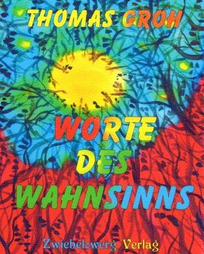 Worte des Wahnsinns von Groh,  Thomas, Laufenburg,  Heike