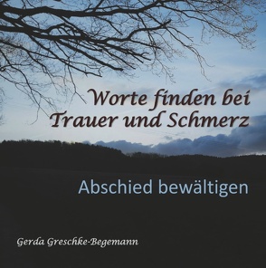 Worte finden bei Trauer und Schmerz von Greschke-Begemann,  Gerda