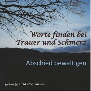 Worte finden bei Trauer und Schmerz von Greschke-Begemann,  Gerda