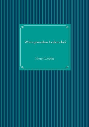 Worte gewordene Leidenschaft von Liedtke,  Horst