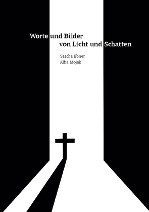 Worte und Bilder von Licht und Schatten von Ebner,  Sascha, Mojak,  Alba