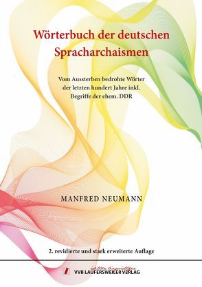 Wörterbuch der deutschen Spracharchaismen – Vom Aussterben bedrohte Wörter der letzten hundert Jahre inklusive Begriffe der ehemaligen DDR – Lexikon passiver Wörter und Wendungen der neueren deutschen Sprache mit regelmäßiger Aktualisierung. von Neumann,  Manfred