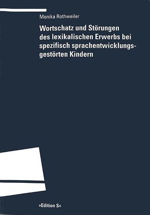 Wortschatz und Störungen des lexikalischen Erwerbs bei spezifisch sprachentwicklungsgestörten Kindern von Rothweiler,  Monika