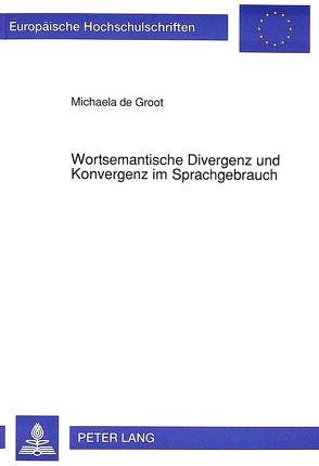 Wortsemantische Divergenz und Konvergenz im Sprachgebrauch von de Groot,  Michaela