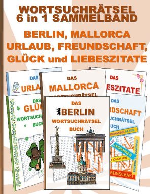 WORTSUCHRÄTSEL 6 in 1 SAMMELBAND BERLIN, MALLORCA, URLAUB, FREUNDSCHAFT, GLÜCK und LIEBESZITATE von Gagg,  Brian