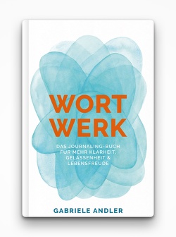 WortWerk: Das Journaling-Buch für mehr Klarheit, Gelassenheit und Lebensfreude von Andler,  Gabriele