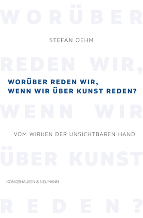 Worüber reden wir, wenn wir über Kunst reden? von Oehm,  Stefan