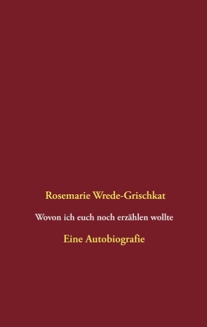 Wovon ich euch noch erzählen wollte von Wrede-Grischkat,  Rosemarie