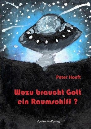 Wozu braucht Gott ein Raumschiff von Hoeft,  Peter