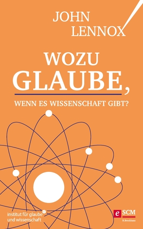 Wozu Glaube, wenn es Wissenschaft gibt? von Lennox,  John