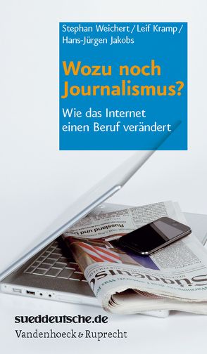 Wozu noch Journalismus? von Jakobs,  Hans-Jürgen, Kramp,  Leif, Weichert,  Stephan A