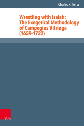 Wrestling with Isaiah: The Exegetical Methodology of Campegius Vitringa (1659–1722) von Telfer,  Charles