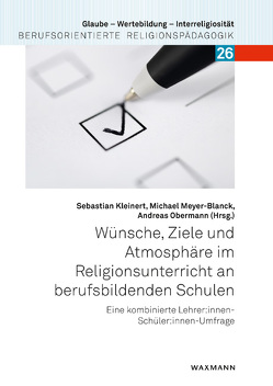 Wünsche, Ziele und Atmosphäre im Religionsunterricht an berufsbildenden Schulen von Augst,  Kristina, Blanck,  Paul, Federschmidt,  Karl, Gronover,  Matthias, Kleinert,  Sebastian, Lindner,  Heike, Meyer-Blanck,  Michael, Obermann,  Andreas, Pauschert,  Rainer, Schweitzer,  Friedrich, Veit-Engelmann,  Michaela, Ziemer,  Andreas