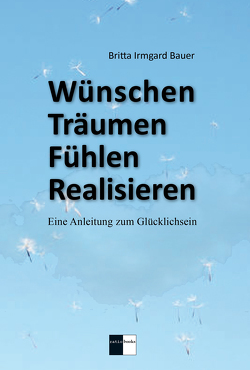 Wünschen Träumen Fühlen Realisieren von Bauer,  Britta Irmgard