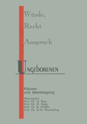 Würde, Recht und Anspruch des Ungeborenen von Berg,  Prof. Dr. D., Hepp,  Prof. Dr. H., Pfeiffer,  Prof. Dr. R., Wuermeling,  Prof. Dr. H.-B.