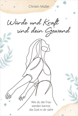 Würde und Kraft sind dein Gewand von Müller,  Christin