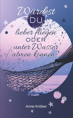 Würdest du lieber fliegen oder unter Wasser atmen können? von Kröber,  Anne