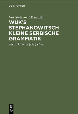 Wuk’s Stephanowitsch kleine serbische Grammatik von Grimm,  Jacob, Karadžic,  Vuk Stefanovic, Vater,  Johann Severin