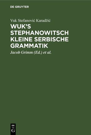 Wuk’s Stephanowitsch kleine serbische Grammatik von Grimm,  Jacob, Karadžic,  Vuk Stefanovic, Vater,  Johann Severin