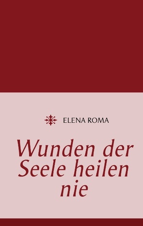 Wunden der Seele heilen nie von Roma,  Elena