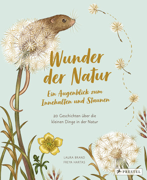 Wunder der Natur. Ein Augenblick zum Innehalten und Staunen von Brand,  Laura, Hartas,  Freya, Löwenberg,  Ute