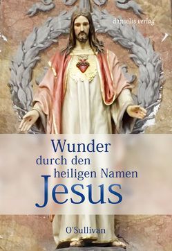 Wunder durch den heiligen Namen Jesus von O'Sullivan,  Paul