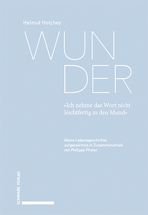 Wunder. «Ich nehme das Wort nicht leichtfertig in den Mund» von Holzhey,  Helmut